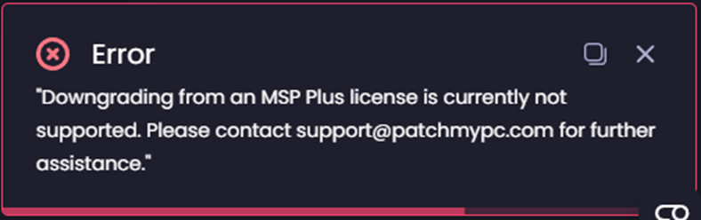 Error “Downgrading from an MSP Plus license is currently not supported. Please contact support@patchmypc.com for further assistance."